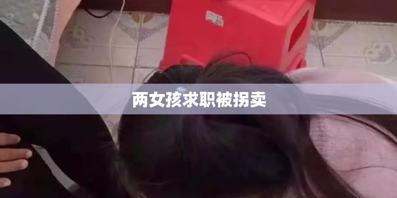 两女孩求职被拐卖
