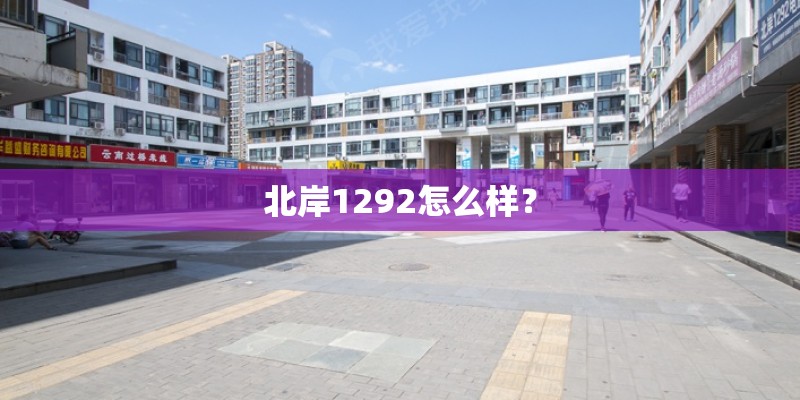 北岸1292怎么样？
