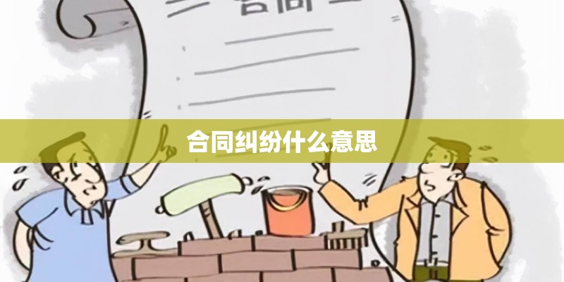 合同纠纷什么意思