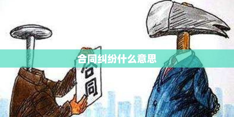 合同纠纷什么意思