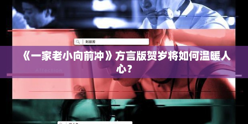 《一家老小向前冲》方言版贺岁将如何温暖人心? 《一家老小向前冲》方言版贺岁将如何温暖人心?