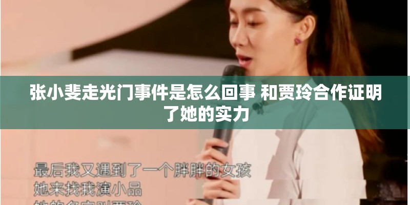张小斐走光门事件是怎么回事 和贾玲合作证明了她的实力