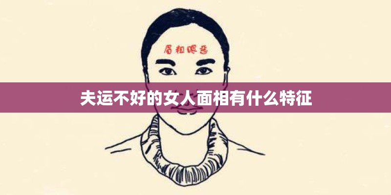 夫运不好的女人面相有什么特征