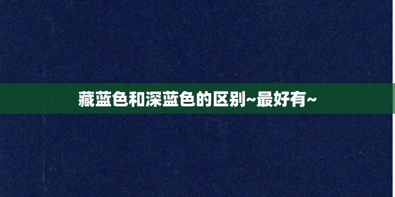 藏蓝色和深蓝色的区别~最好有~