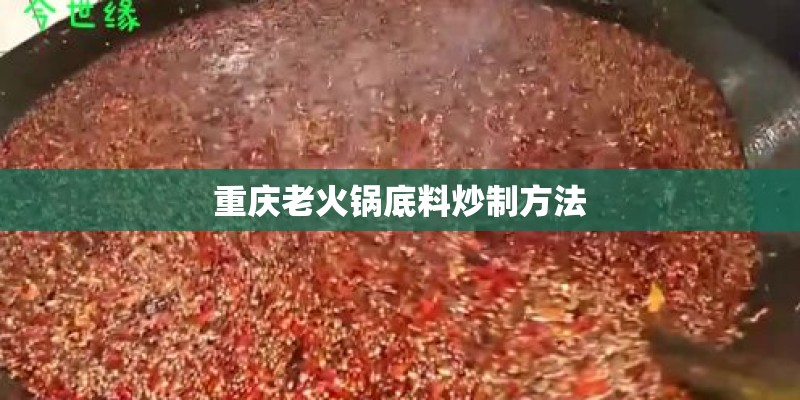 重庆老火锅底料炒制方法 重庆老火锅底料炒制方法