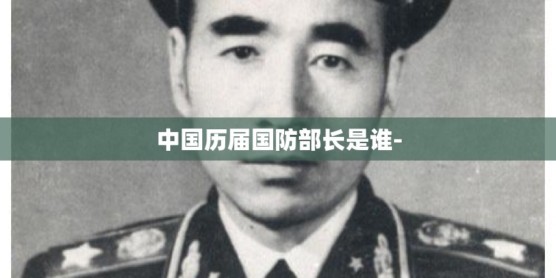 中国历届国防部长是谁-