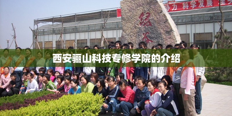 西安骊山科技专修学院的介绍 西安骊山科技专修学院的介绍