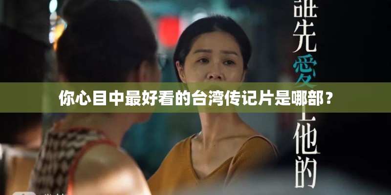 你心目中最好看的台湾传记片是哪部？