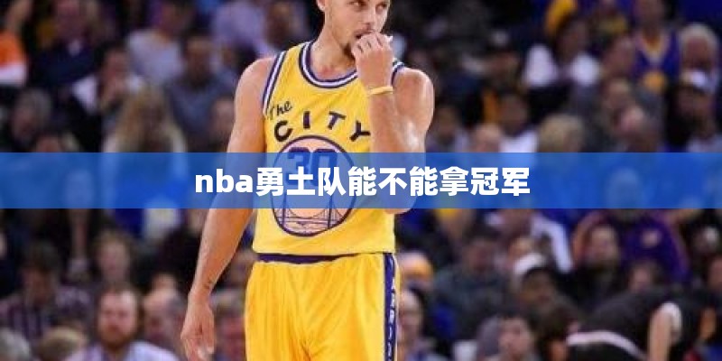 nba勇土队能不能拿冠军