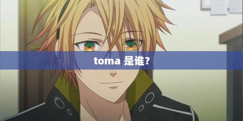 toma 是谁？
